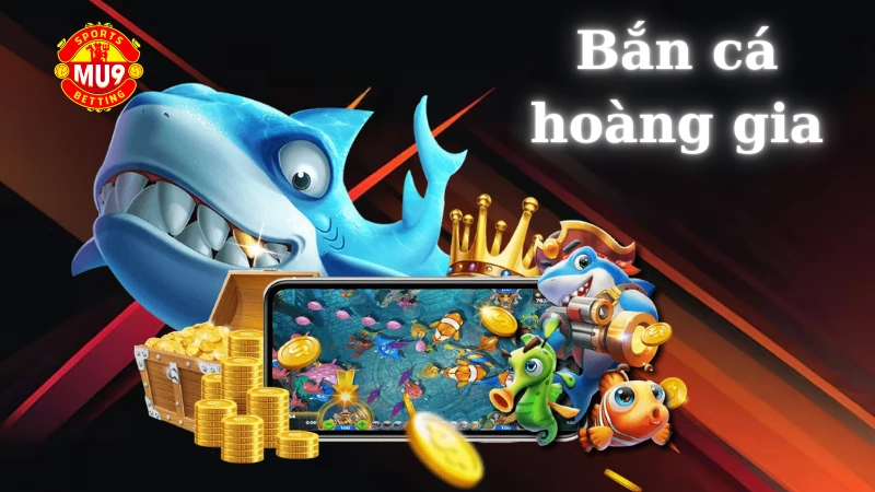 Bắn cá hoàng gia: Tựa game bắn cá đổi thưởng dễ ăn tiến nhất tại Mu9 Bắn cá hoàng gia là gì?