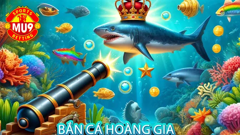 Bắn cá hoàng gia: Tựa game bắn cá đổi thưởng dễ ăn tiến nhất tại Mu9 Cách chơi và luật chơi Bắn cá hoàng gia