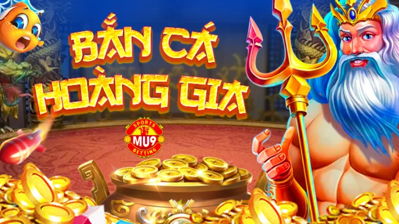 Bắn cá hoàng gia: Tựa game bắn cá đổi thưởng dễ ăn tiến nhất tại Mu9 Mẹo chơi Bắn cá hoàng gia hiệu quả