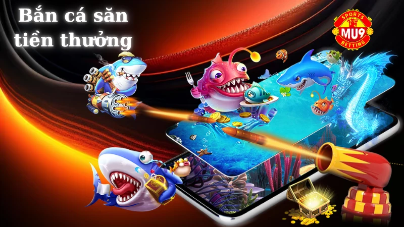 Bắn cá săn tiền thưởng: Sân chơi ăn tiền cực hấp dẫn cho mọi bet thủ Mu9 Bắn cá săn tiền thưởng là gì mà hot đến vậy?