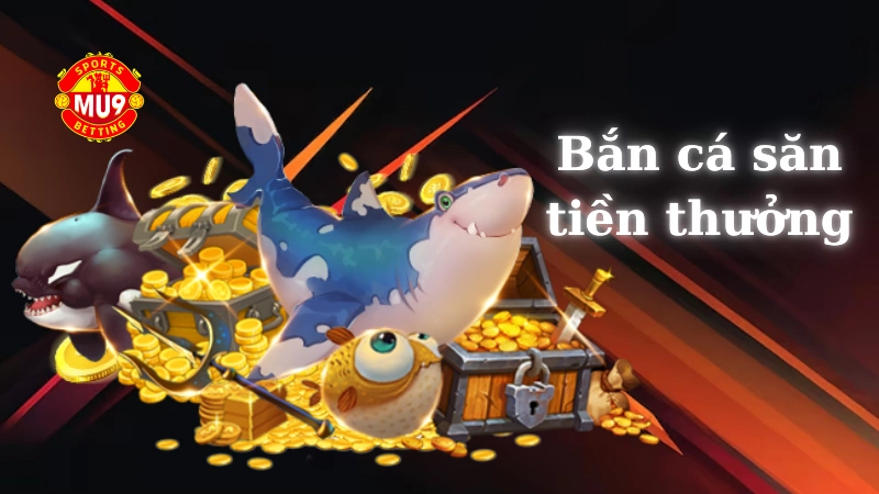 Bắn cá săn tiền thưởng: Sân chơi ăn tiền cực hấp dẫn cho mọi bet thủ Mu9 Mẹo bắn cá săn tiền thưởng hiệu quả
