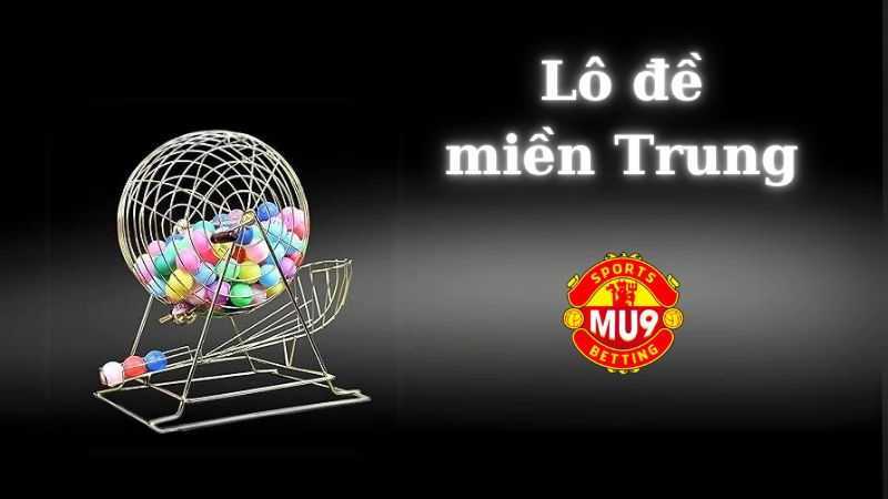 Mẹo chơi lô đề miền trung luôn có lãi của cao thủ nhà cái Mu9 Mẹo chơi lô đề miền Trung luôn có lãi từ bậc lão làng