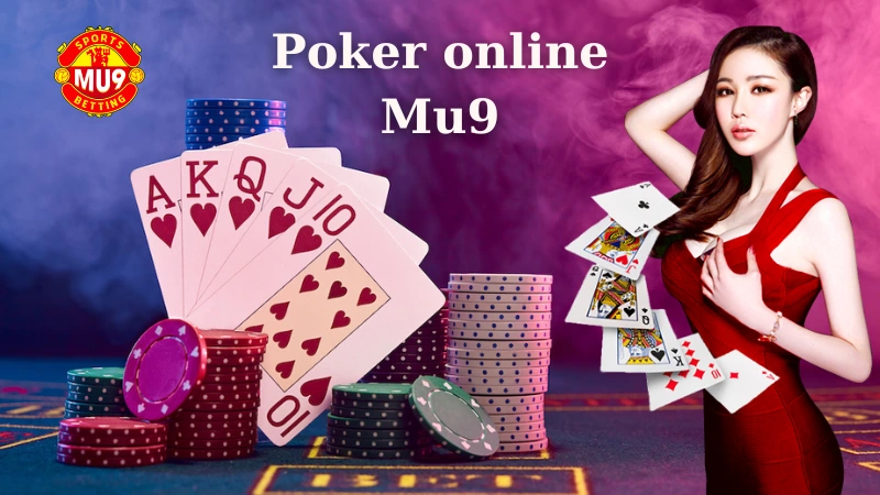 Poker online Mu9: Game bài đổi thưởng tiền mặt không thể bỏ qua Poker online Mu9: Game đẳng cấp bùng nổ cảm xúc
