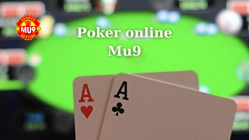 Poker online Mu9: Game bài đổi thưởng tiền mặt không thể bỏ qua Luật chơi Poker online Mu9 cơ bản