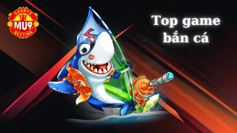 Khám phá top game bắn cá siêu hot tại nhà cái Mu9 Hướng dẫn chơi top game bắn cá Mu9