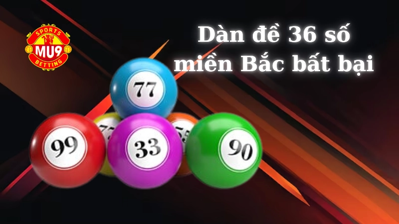 Dàn đề 36 số miền Bắc bất bại: Cách lên dàn hay của cao thủ Các bước lên dàn đề 36 số miền Bắc bất bại chuẩn như cao thủ