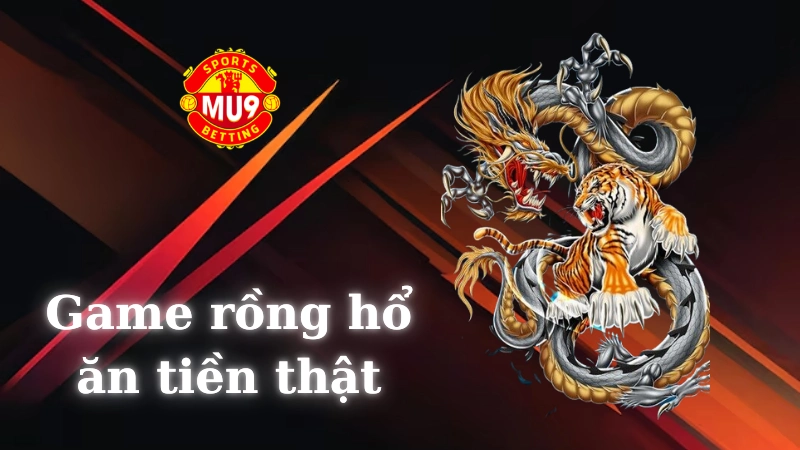 Game rồng hổ ăn tiền thật: Mẹo chơi cá cược cho người mới Game Rồng Hổ ăn tiền thật tại Mu9 có gì hấp dẫn