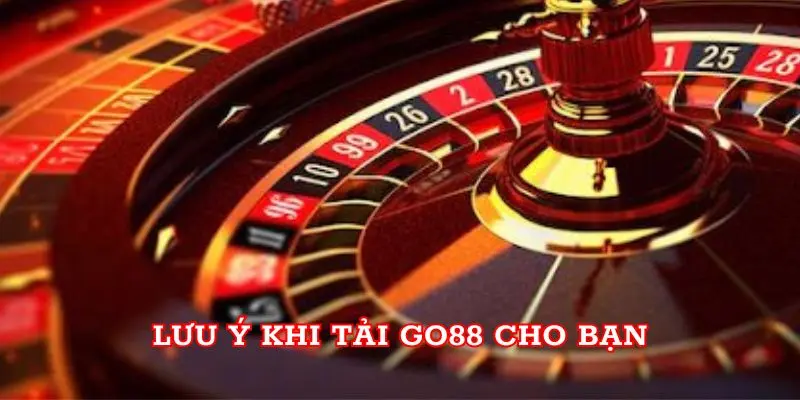Tải Go88 Cực Nhanh Và An Toàn Trải Nghiệm Kho Game Khủng Lưu ý khi Tải Go88 cho bạn