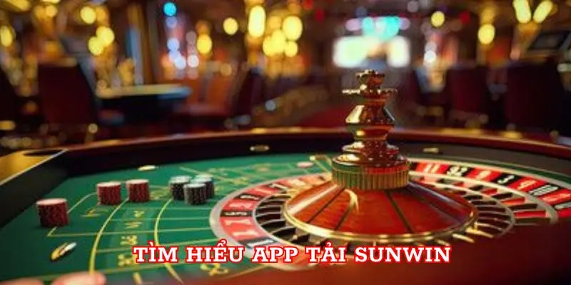 Tải Sunwin - Trải Nghiệm Kho Game Đổi Thưởng Cực Lớn Tìm hiểu app tải Sunwin